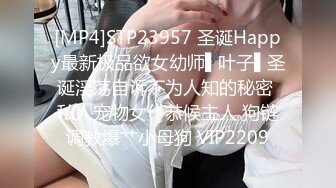 [MP4]STP23957 圣诞Happy最新极品欲女幼师▌叶子▌圣诞淫荡自诉不为人知的秘密 私人宠物女仆恭候主人 狗链调教爆艹小母狗 VIP2209