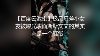 【百度云泄密】极品反差小女友被曝光表面斯斯文文的其实是一个骚货