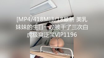 [MP4/418M]3/18最新 美乳妹妹的生日一晚被干了三次白虎极爽泛浆VIP1196