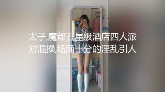 太子,魔都五星级酒店四人派对混操,场面十分的淫乱引人