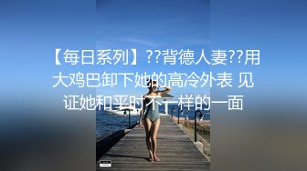 【每日系列】??背德人妻??用大鸡巴卸下她的高冷外表 见证她和平时不一样的一面