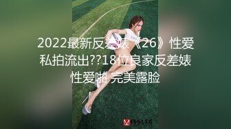 2022最新反差婊《26》性爱私拍流出??18位良家反差婊性爱啪 完美露脸