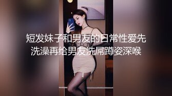 短发妹子和男友的日常性爱先洗澡再给男友洗屌蹲姿深喉