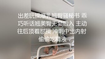 出差玩操爆乳翘臀骚秘书 乖巧听话翘美臀无套后入 主动往后顶着怼操 冲刺中出内射 偷偷吃精液