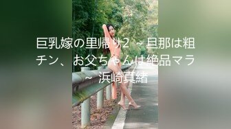 巨乳嫁の里帰り2 ～旦那は粗チン、お父ちゃんは絶品マラ～ 浜崎真緒