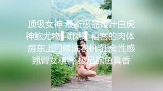 顶级女神 最新极品蜜汁白虎神鲍尤物▌娜娜▌租客的肉体 房东上门修洗衣机 狂肏性感翘臀女租客 极品鲍鱼真香