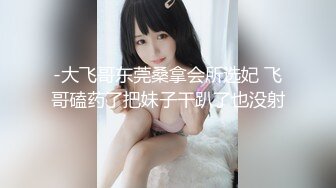 -大飞哥东莞桑拿会所选妃 飞哥磕药了把妹子干趴了也没射