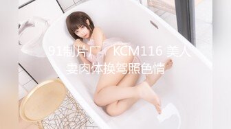 ✿91制片厂✿ KCM116 美人妻肉体换驾照色情