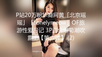 P站20万粉华裔网黄「北京瑶瑶」「Lonelymeow」OF旅游性爱日记 3P百合爆菊潮吹露出【第六弹】 (2)