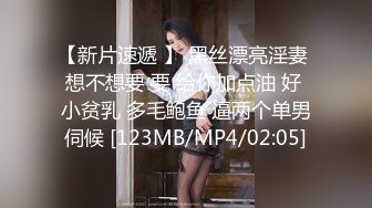 【新片速遞 】 黑丝漂亮淫妻 想不想要 要 给你加点油 好 小贫乳 多毛鲍鱼 逼两个单男伺候 [123MB/MP4/02:05]