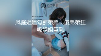 风骚姐姐勾引弟弟，傻弟弟狂吸姐姐巨乳