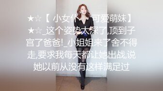 ★☆【 小女仆❤️可爱萌妹】★☆_这个姿势太深了,顶到子宫了爸爸!_小姐姐来了舍不得走,要求我每天都让她出战,说她以前从没有这样满足过