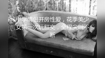 中学情侣开房性爱，花季美少女第一次玩肛交，全程尖叫不断