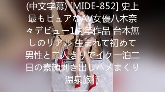 (中文字幕) [MIDE-852] 史上最もピュアなAV女優八木奈々デビュー1周年作品 台本無しのリアル 生まれて初めて男性と二人きりでイク一泊二日の素顔剥き出しハメまくり温泉旅行