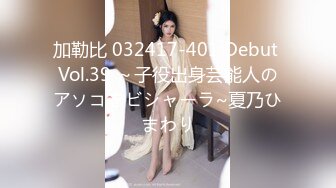 加勒比 032417-401 Debut Vol.39 ～子役出身芸能人のアソコをビシャーラ~夏乃ひまわり