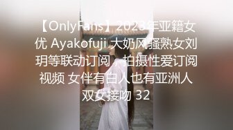 【OnlyFans】2023年亚籍女优 Ayakofuji 大奶风骚熟女刘玥等联动订阅，拍摄性爱订阅视频 女伴有白人也有亚洲人双女接吻 32