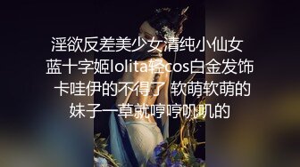 淫欲反差美少女清纯小仙女 蓝十字姬lolita轻cos白金发饰 卡哇伊的不得了 软萌软萌的妹子一草就哼哼叽叽的