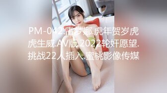 PM-042.雷梦娜.虎年贺岁虎虎生威.AV版.2022轮奸愿望.挑战22人插入.蜜桃影像传媒