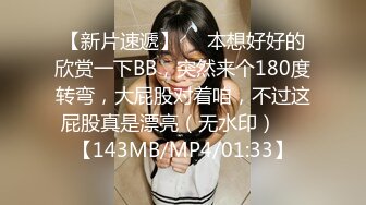 【新片速遞】❤️本想好好的欣赏一下BB，突然来个180度转弯，大屁股对着咱，不过这屁股真是漂亮（无水印）❤️【143MB/MP4/01:33】