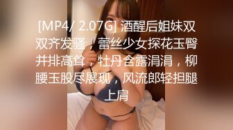 [MP4/ 2.07G] 酒醒后姐妹双双齐发骚，蕾丝少女探花玉臀并排高耸，牡丹含露涓涓，柳腰玉股尽展现，风流郎轻担腿上肩