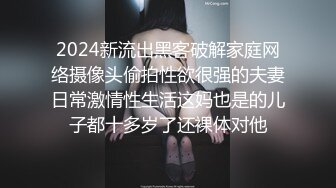 2024新流出黑客破解家庭网络摄像头偷拍性欲很强的夫妻日常激情性生活这妈也是的儿子都十多岁了还裸体对他