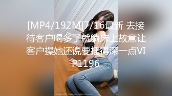 [MP4/192M]7/16最新 去接待客户喝多了就躺床上故意让客户操她还说要插得深一点VIP1196