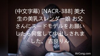 (中文字幕) [NACR-388] 美大生の美乳スレンダー娘 お父さんにヌードモデルをお願いしたら興奮して中出しされました。 吉良りん