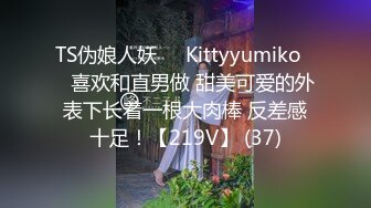 TS伪娘人妖❤️Kittyyumiko❤️喜欢和直男做 甜美可爱的外表下长着一根大肉棒 反差感十足！【219V】 (37)