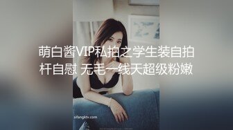 萌白酱VIP私拍之学生装自拍杆自慰 无毛一线天超级粉嫩