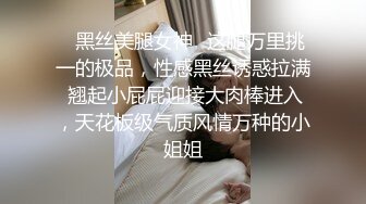 ✿黑丝美腿女神✿这腿万里挑一的极品，性感黑丝诱惑拉满 翘起小屁屁迎接大肉棒进入，天花板级气质风情万种的小姐姐