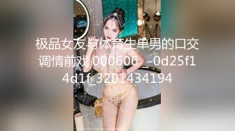 极品女友与体育生单男的口交调情前戏 000606 _-0d25f14d1f_3201434194