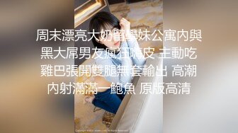 周末漂亮大奶留學妹公寓內與黑大屌男友瘋狂嗨皮 主動吃雞巴張開雙腿無套輸出 高潮內射滿滿一鮑魚 原版高清