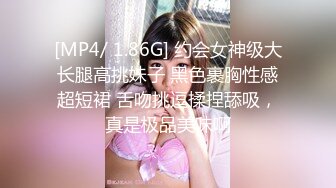 [MP4/ 1.86G] 约会女神级大长腿高挑妹子 黑色裹胸性感超短裙 舌吻挑逗揉捏舔吸，真是极品美味啊