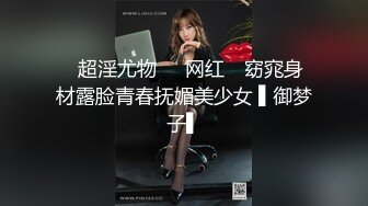 ✿超淫尤物❤️网红✿ 窈窕身材露脸青春抚媚美少女 ▌御梦子▌