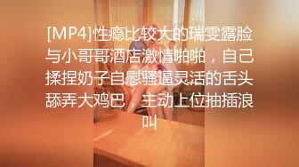 [MP4]性瘾比较大的瑞雯露脸与小哥哥酒店激情啪啪，自己揉捏奶子自慰骚逼灵活的舌头舔弄大鸡巴，主动上位抽插浪叫