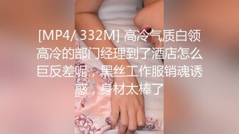 [MP4/ 332M] 高冷气质白领高冷的部门经理到了酒店怎么巨反差呢，黑丝工作服销魂诱惑，身材太棒了