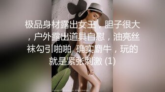 极品身材露出女王，胆子很大，户外露出道具自慰，油亮丝袜勾引啪啪  确实麝牛，玩的就是紧张刺激 (1)