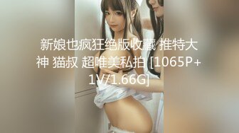 新娘也疯狂绝版收藏 推特大神 猫叔 超唯美私拍 [1065P+1V/1.66G]