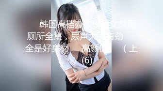 ♈最新福利♈人生赢家推特约炮大神【反派】征服各种美女嫩妹，全是高质量女神级妹子，啪啪肛交口爆吞精淫语 (9)