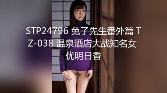 STP24796 兔子先生番外篇 TZ-038 温泉酒店大战知名女 优明日香