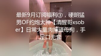 最新9月订阅福利③，硬朗猛男OF约炮大神【清醒哥xsober】日常大量肉搏骚母狗，手足口无套