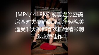 [MP4/ 418M] 换妻之旅密码房四对夫妻酒店淫乱年轻貌美逼受罪大家都喜欢干她精彩刺激收藏佳作