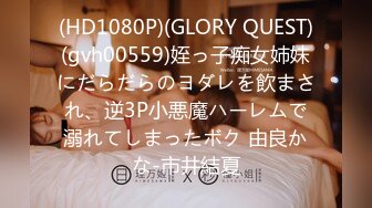 (HD1080P)(GLORY QUEST)(gvh00559)姪っ子痴女姉妹にだらだらのヨダレを飲まされ、逆3P小悪魔ハーレムで溺れてしまったボク 由良かな-市井結夏