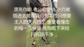 漂亮伪娘 老公你要快 小穴被插进去就恢复母狗本性只想要主人的大鸡巴了 享受着撞击的每一次快感 贱狗跪下来给妈妈舔干净