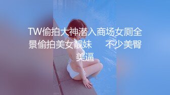 TW偷拍大神潜入商场女厕全景偷拍美女靓妹❤️不少美臀美逼