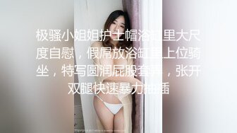 极骚小姐姐护士帽浴缸里大尺度自慰，假屌放浴缸里上位骑坐，特写圆润屁股套弄，张开双腿快速暴力抽插