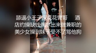 舔逼小王子探花花臂哥❤️酒店约操缺钱偶尔出来做兼职的美少女操到妹子受不了骂他狗