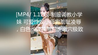 [MP4/ 1.12G] 制服调教小学妹 可爱性奴小母狗羞耻凌辱，白色长筒袜与白虎嫩穴极致享受