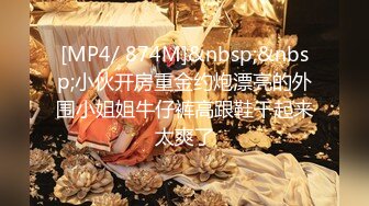 [MP4/ 874M]&nbsp;&nbsp;小伙开房重金约炮漂亮的外围小姐姐牛仔裤高跟鞋干起来太爽了