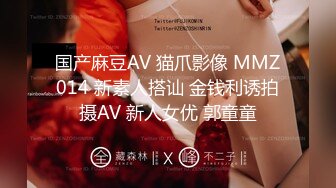 国产麻豆AV 猫爪影像 MMZ014 新素人搭讪 金钱利诱拍摄AV 新人女优 郭童童